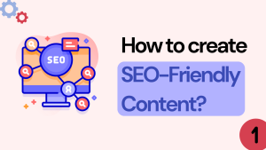 How to create SEO -Friendly Content?