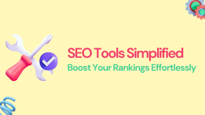 SEO Tools Simplified: Boost Your Rankings Effortlessly