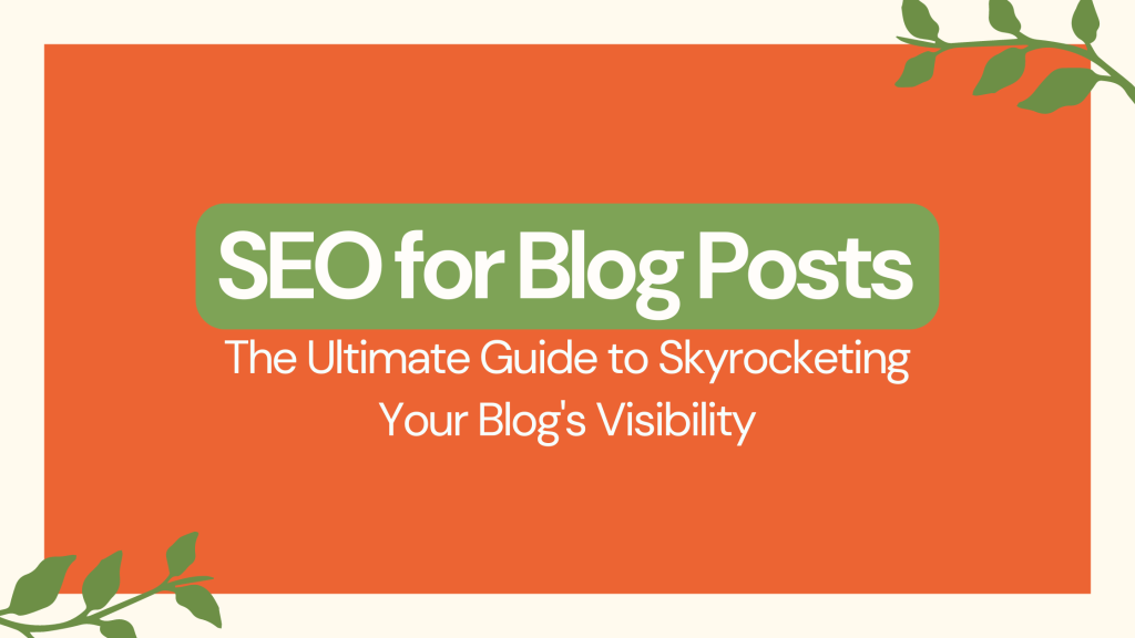 SEO for Blog Posts: The Ultimate Guide to Skyrocketing Your Blog's Visibility