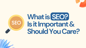 What is SEO? Is it Important & Should You Care?