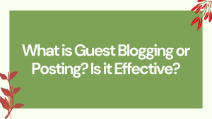 What is Guest Blogging or Posting? Is it Effective?