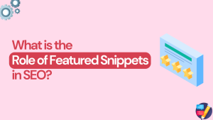 What is the Role of Featured Snippets in SEO?