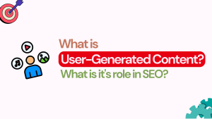 What is User-Generated Content? What is it's role in SEO?